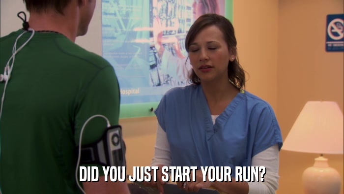 DID YOU JUST START YOUR RUN?  