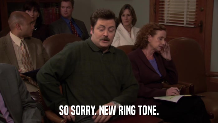 SO SORRY. NEW RING TONE.  