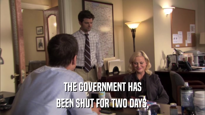 THE GOVERNMENT HAS BEEN SHUT FOR TWO DAYS, 