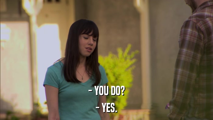 - YOU DO? - YES. 