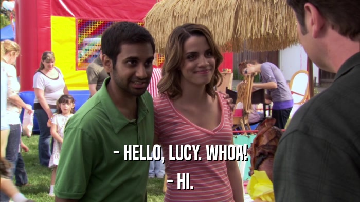 - HELLO, LUCY. WHOA! - HI. 
