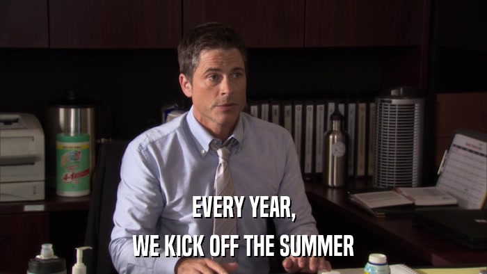 EVERY YEAR, WE KICK OFF THE SUMMER 