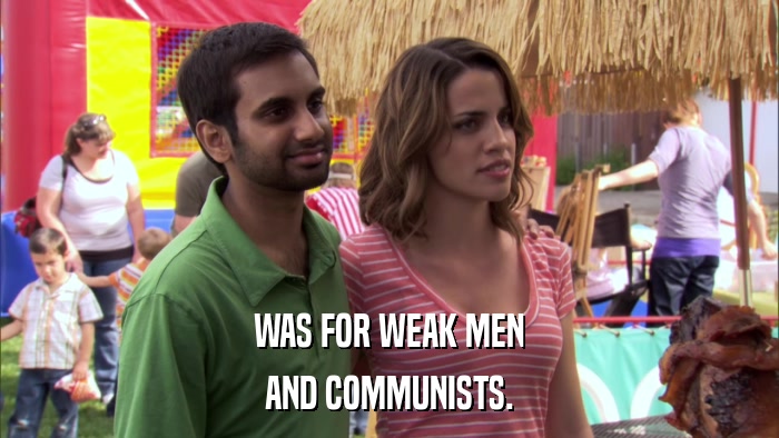WAS FOR WEAK MEN AND COMMUNISTS. 