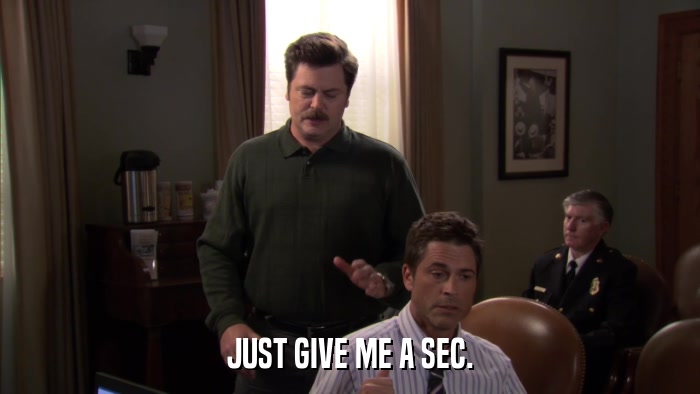 JUST GIVE ME A SEC.  