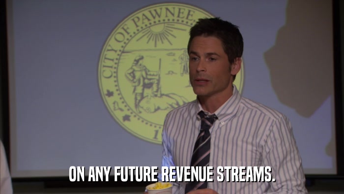 ON ANY FUTURE REVENUE STREAMS.  