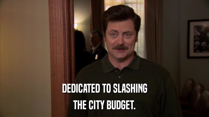 DEDICATED TO SLASHING THE CITY BUDGET. 