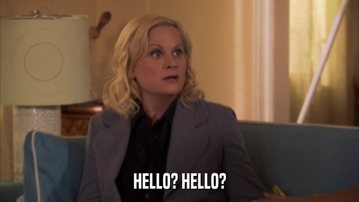HELLO? HELLO?  