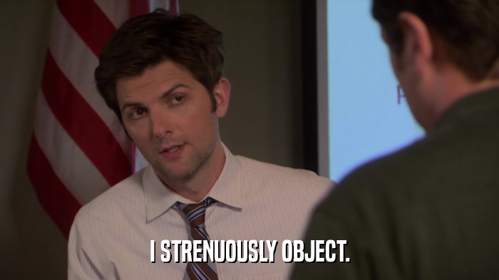I STRENUOUSLY OBJECT.  