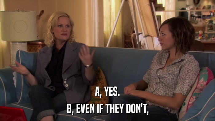 A, YES. B, EVEN IF THEY DON'T, 