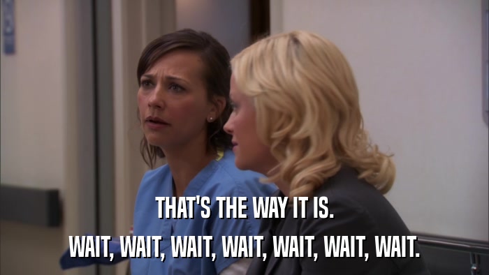 THAT'S THE WAY IT IS. WAIT, WAIT, WAIT, WAIT, WAIT, WAIT, WAIT. 