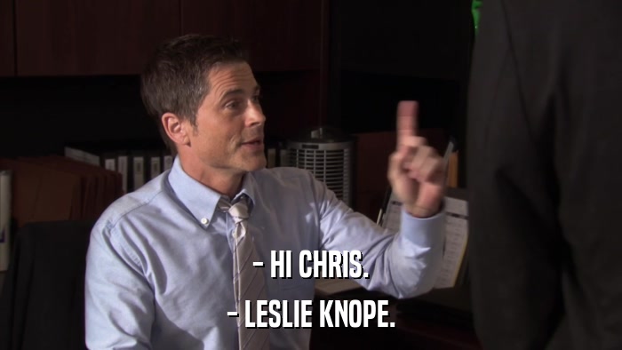- HI CHRIS. - LESLIE KNOPE. 