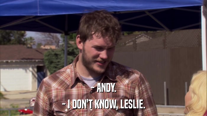 - ANDY. - I DON'T KNOW, LESLIE. 