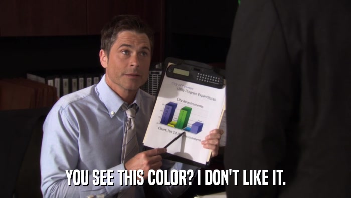 YOU SEE THIS COLOR? I DON'T LIKE IT.  