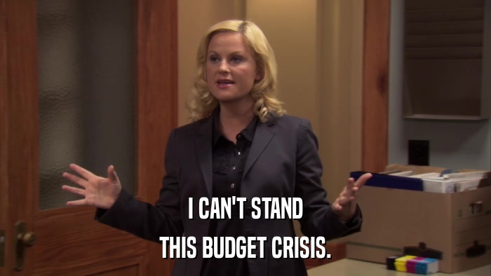 I CAN'T STAND THIS BUDGET CRISIS. 