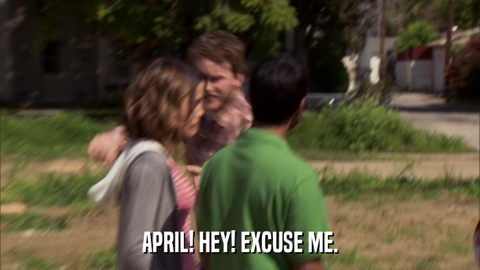 APRIL! HEY! EXCUSE ME.  