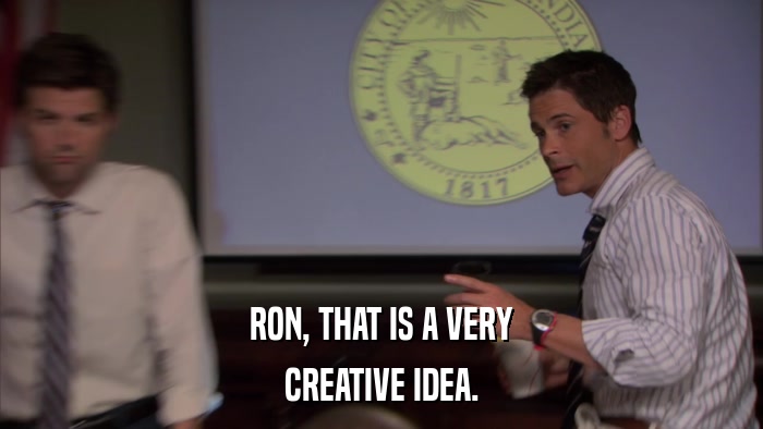 RON, THAT IS A VERY CREATIVE IDEA. 