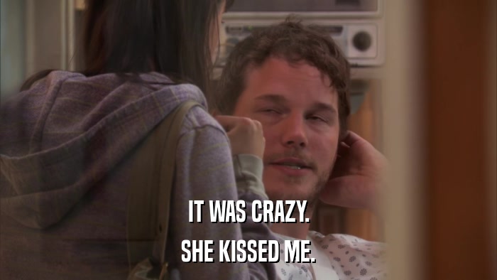 IT WAS CRAZY. SHE KISSED ME. 
