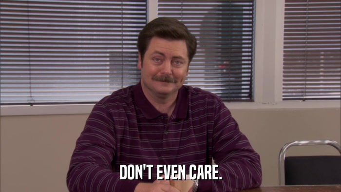DON'T EVEN CARE.  
