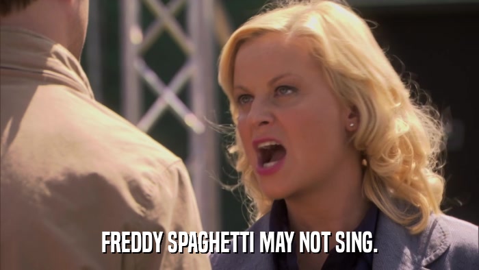 FREDDY SPAGHETTI MAY NOT SING.  