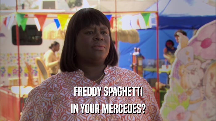 FREDDY SPAGHETTI IN YOUR MERCEDES? 