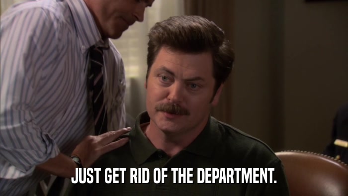 JUST GET RID OF THE DEPARTMENT.  