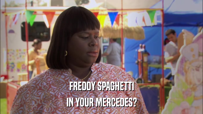 FREDDY SPAGHETTI IN YOUR MERCEDES? 