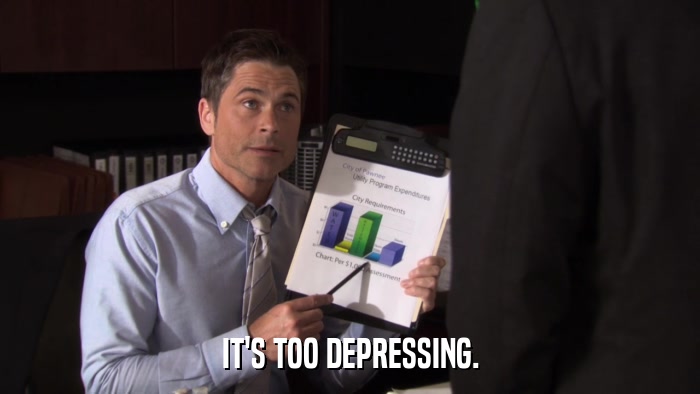 IT'S TOO DEPRESSING.  