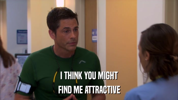 I THINK YOU MIGHT FIND ME ATTRACTIVE 