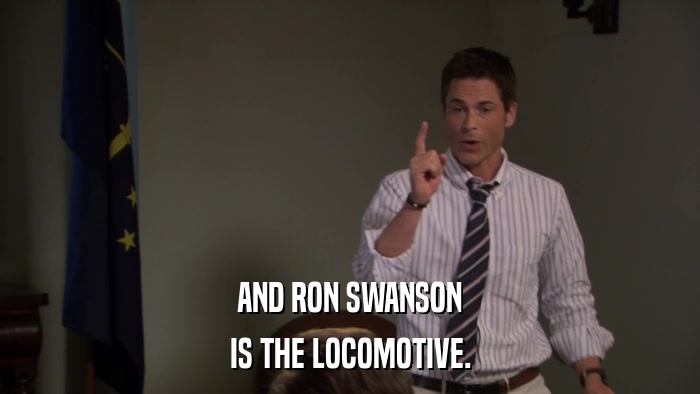 AND RON SWANSON IS THE LOCOMOTIVE. 