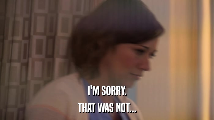 I'M SORRY. THAT WAS NOT... 