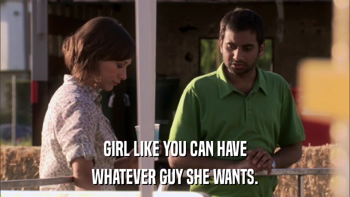 GIRL LIKE YOU CAN HAVE WHATEVER GUY SHE WANTS. 