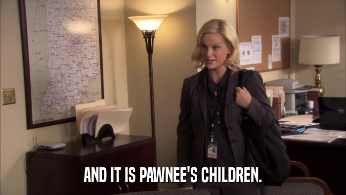 AND IT IS PAWNEE'S CHILDREN.  