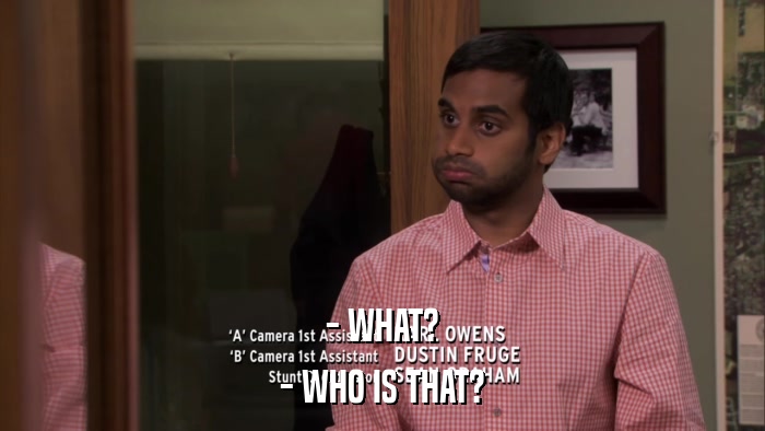 - WHAT? - WHO IS THAT? 