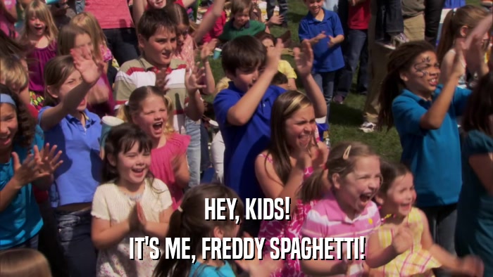 HEY, KIDS! IT'S ME, FREDDY SPAGHETTI! 