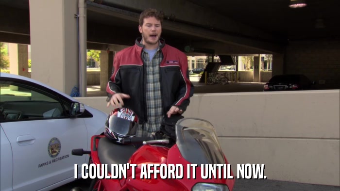 I COULDN'T AFFORD IT UNTIL NOW.  