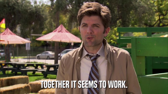 TOGETHER IT SEEMS TO WORK.  