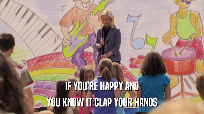 IF YOU'RE HAPPY AND YOU KNOW IT CLAP YOUR HANDS 