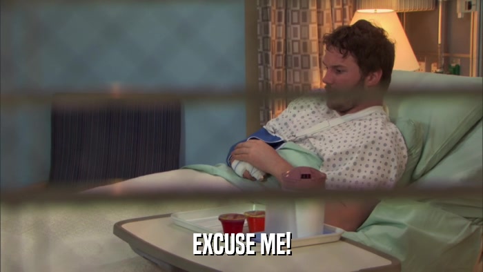 EXCUSE ME!  