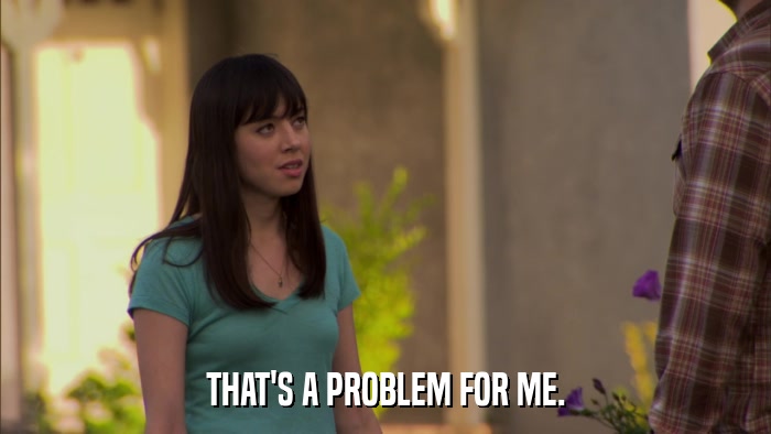 THAT'S A PROBLEM FOR ME.  