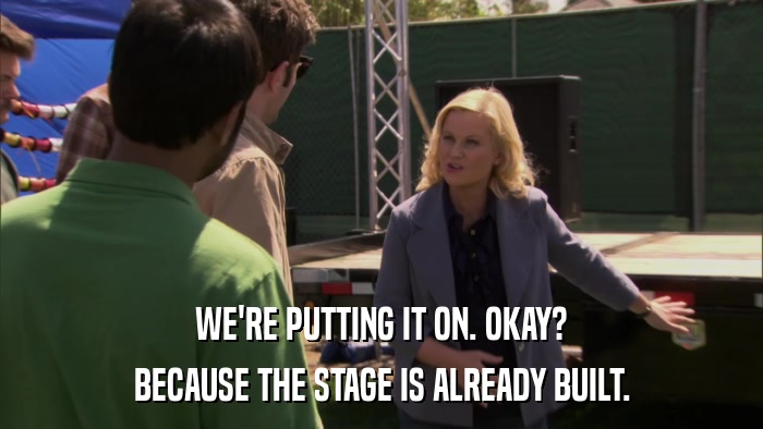 WE'RE PUTTING IT ON. OKAY? BECAUSE THE STAGE IS ALREADY BUILT. 