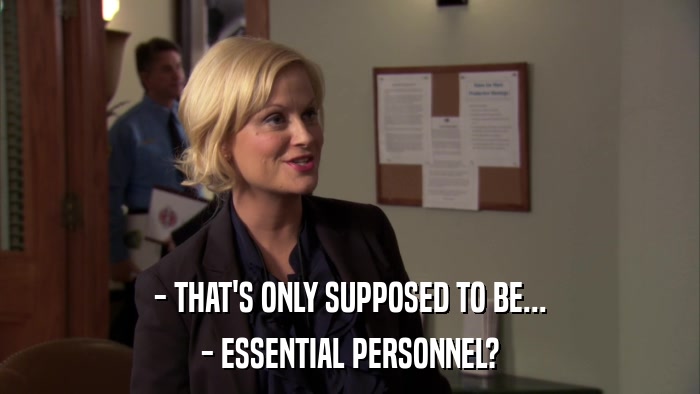 - THAT'S ONLY SUPPOSED TO BE... - ESSENTIAL PERSONNEL? 