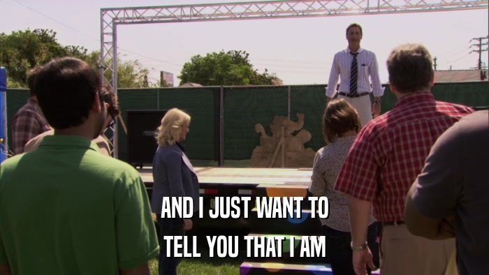 AND I JUST WANT TO TELL YOU THAT I AM 