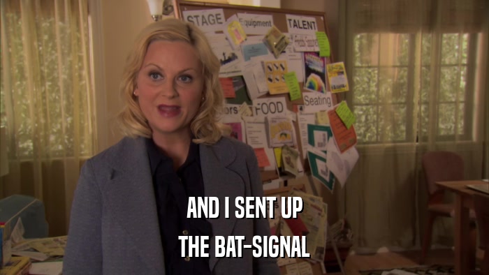 AND I SENT UP THE BAT-SIGNAL 