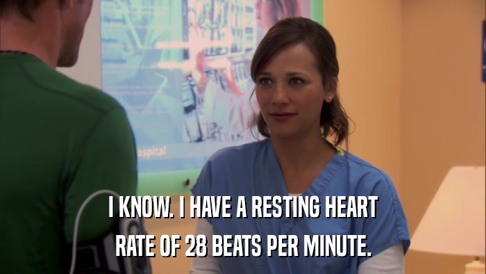 I KNOW. I HAVE A RESTING HEART RATE OF 28 BEATS PER MINUTE. 