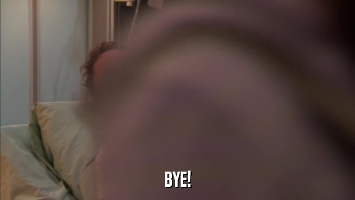 BYE!  