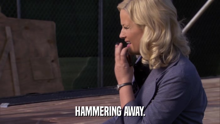 HAMMERING AWAY.  