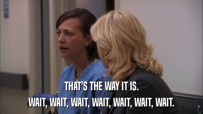 THAT'S THE WAY IT IS. WAIT, WAIT, WAIT, WAIT, WAIT, WAIT, WAIT. 
