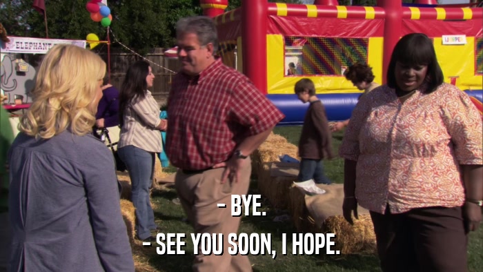 - BYE. - SEE YOU SOON, I HOPE. 