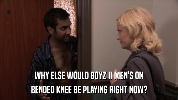 WHY ELSE WOULD BOYZ II MEN'S ON BENDED KNEE BE PLAYING RIGHT NOW? 
