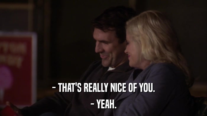 - THAT'S REALLY NICE OF YOU. - YEAH. 